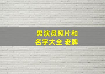 男演员照片和名字大全 老牌